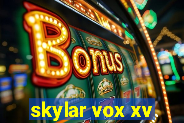 skylar vox xv